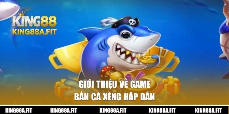 Giới thiệu về game bắn cá xèng siêu hấp dẫn