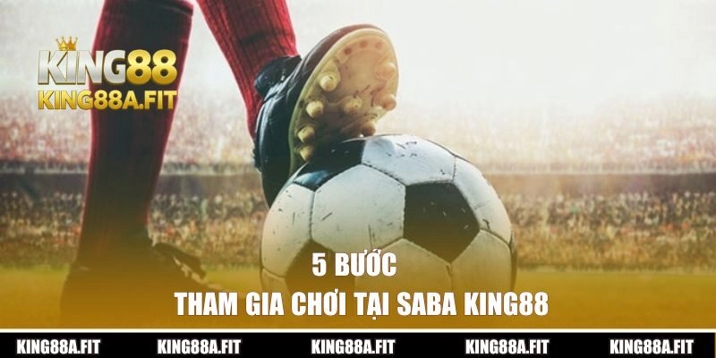 5 bước tham gia chơi tại SABA King88