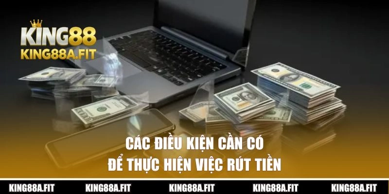 Các điều kiện cần có để thực hiện việc rút tiền