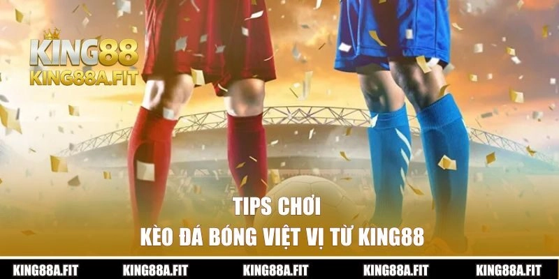 Tips chơi kèo đá bóng việt vị từ King88
