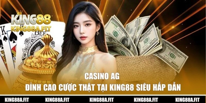 Casino AG Đỉnh Cao Cược Thật Tại KING88 Siêu Hấp Dẫn