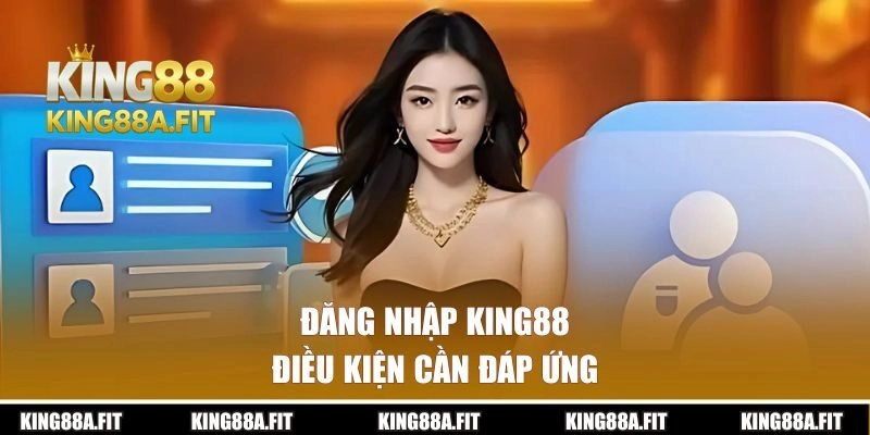 Điều kiện cần đáp ứng để đăng nhập King88