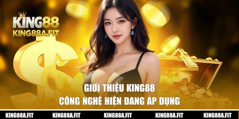 Giới thiệu King88 về công nghệ đang áp dụng