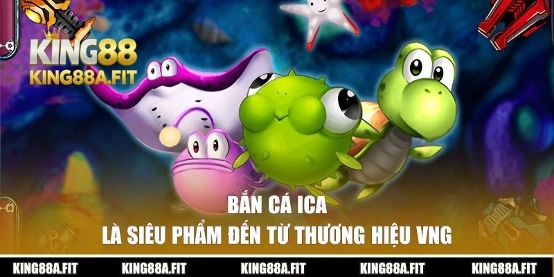 Bắn cá ICA là siêu phẩm đến từ thương hiệu VNG