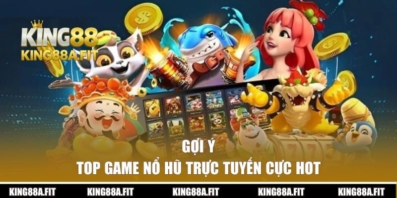 Gợi ý top game nổ hũ trực tuyến cực hot