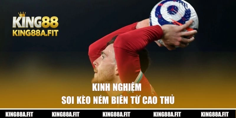 Kinh nghiệm soi kèo ném biên từ cao thủ KING88