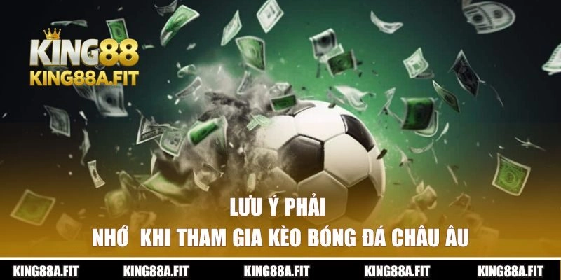 Lưu ý phải nhớ khi tham gia kèo bóng đá Châu Âu
