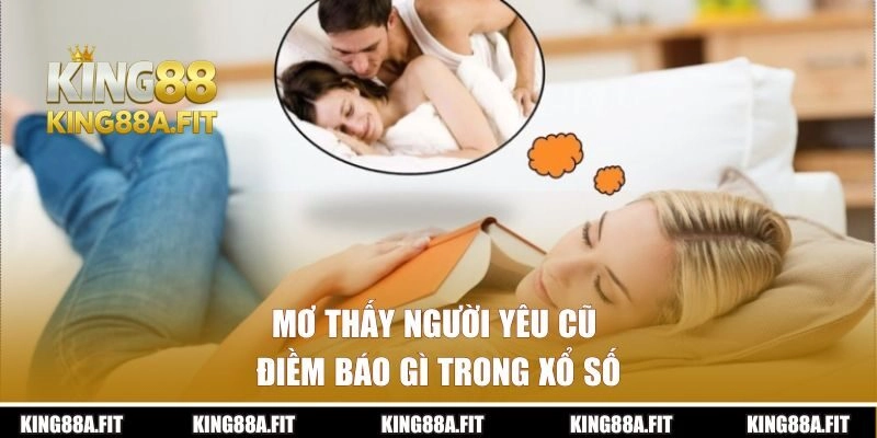 Mơ về người yêu cũ là điềm báo gì trong xổ số?