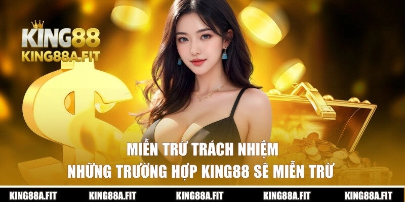 Những trường hợp King88 sẽ miễn trừ trách nhiệm