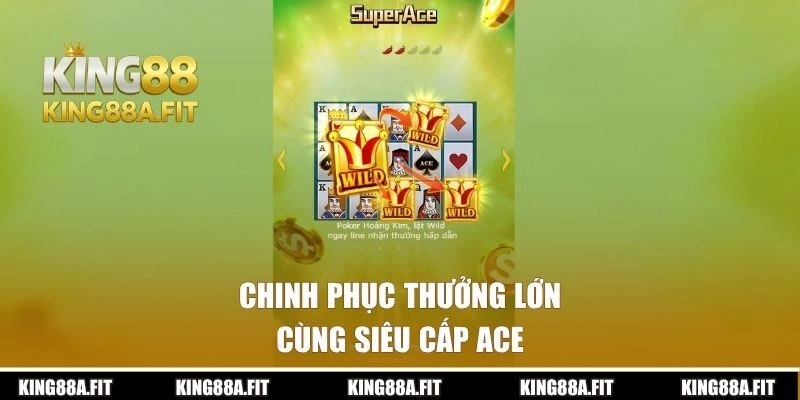 Chinh phục thưởng lớn cùng Siêu Cấp Ace