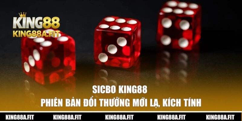 Sicbo King88 | Phiên Bản Đổi Thưởng Mới Lạ, Kịch Tính