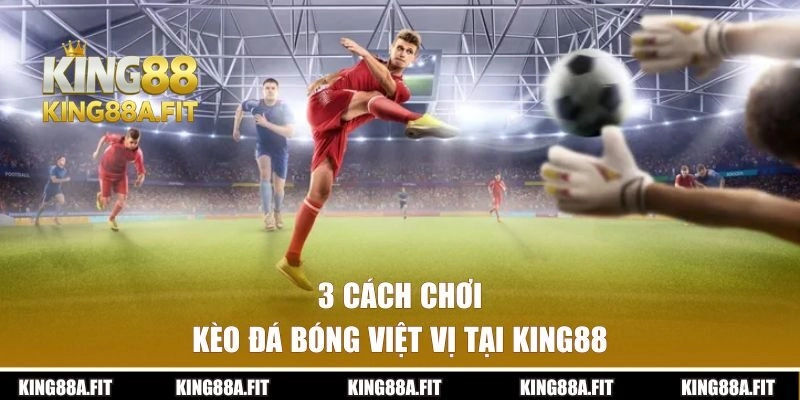 3 cách chơi kèo đá bóng việt vị tại King88