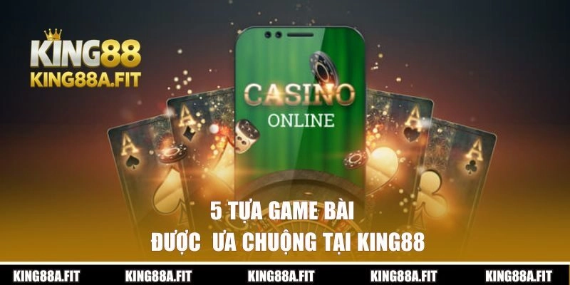 5 tựa game bài được ưa chuộng tại King88