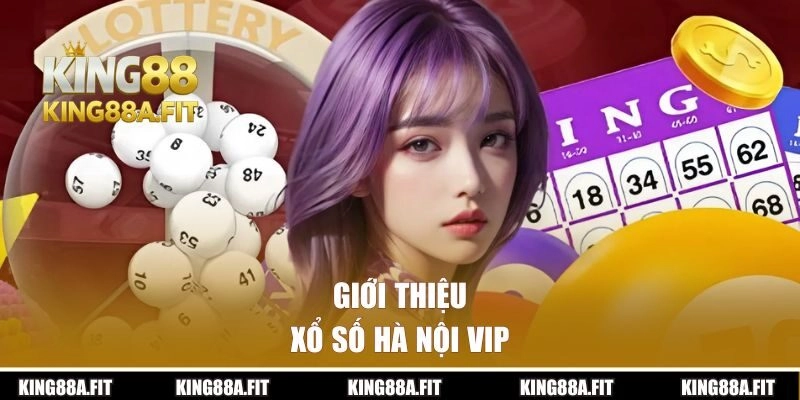Giới thiệu về xổ số Hà Nội Vip tại KING88