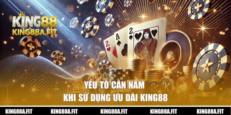 Yếu tố cần nắm khi sử dụng ưu đãi King88